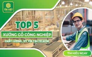 TOP 5 xưởng gỗ công nghiệp chất lượng, uy tín nhất TP.HCM
