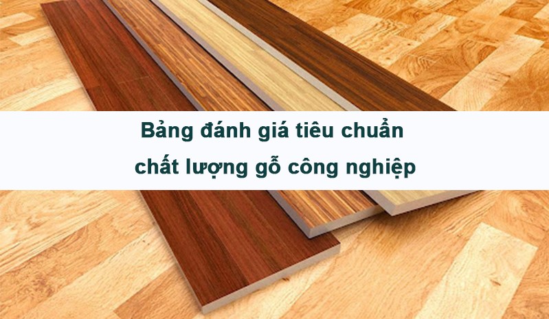 Bảng đánh giá tiêu chuẩn chất lượng gỗ công nghiệp