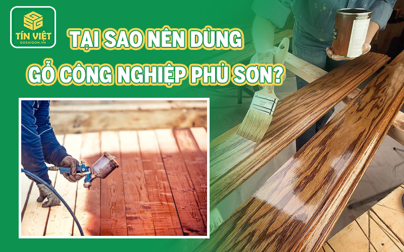 Tại sao nên dùng gỗ công nghiệp phủ sơn?