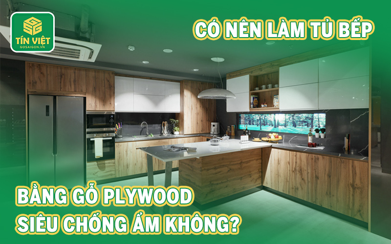 Có nên làm tủ bếp gỗ Plywood siêu chống ẩm không?