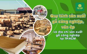 Quy trình sản xuất gỗ công nghiệp, ván ép tại TP. HCM