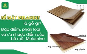 Bề mặt Melamine là gì? Đặc điểm, phân loại và ưu nhược điểm