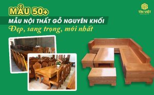 Mẫu 50+ mẫu nội thất gỗ nguyên khối đẹp, sang trọng