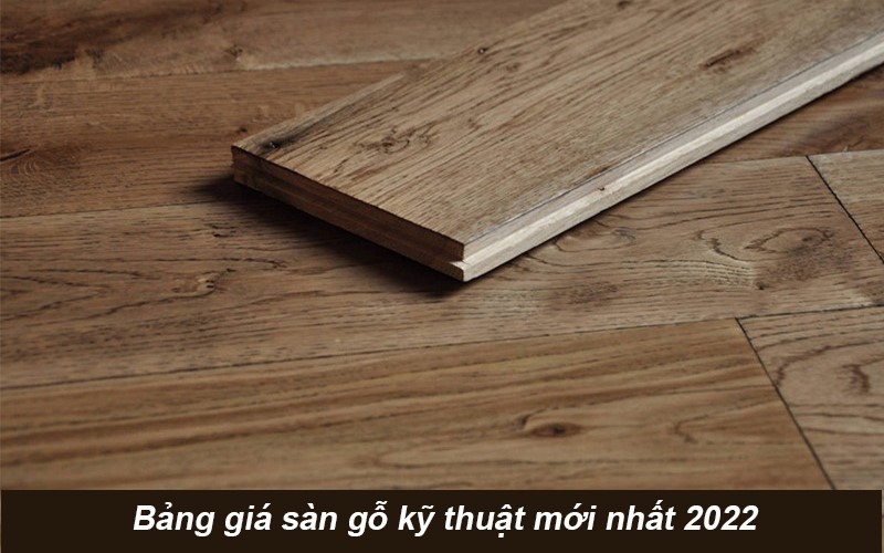 Bảng giá sàn gỗ kỹ thuật mới nhất 2022