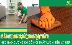 Mẹo bảo dưỡng đồ gỗ nội thất luôn bền và đẹp