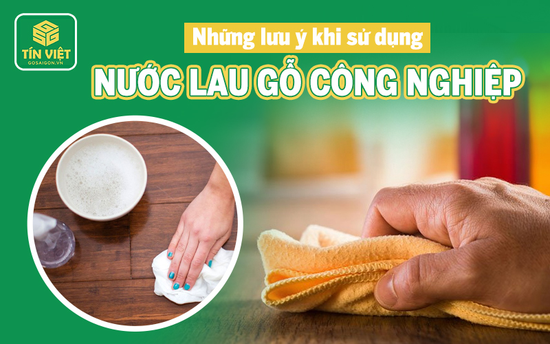 Những lưu ý khi sử dụng nước lau gỗ công nghiệp