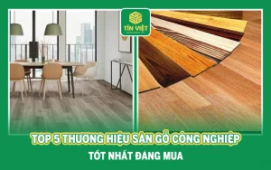 Top 5 thương hiệu sàn gỗ công nghiệp tốt nhất hiện nay