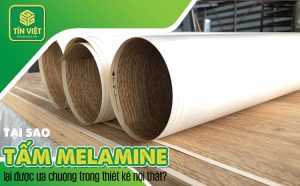 Tại sao tấm Melamine lại được ưa chuộng trong thiết kế nội thất?