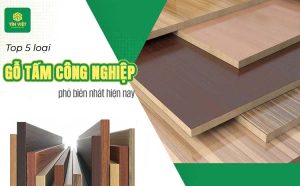 Top 5 loại gỗ tấm công nghiệp phổ biến nhất hiện nay