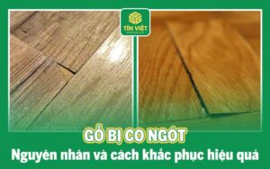 Nguyên nhân và cách khắc phục gỗ bị co ngót