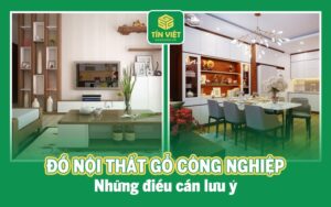 Đồ nội thất gỗ công nghiệp và những điều cần lưu ý