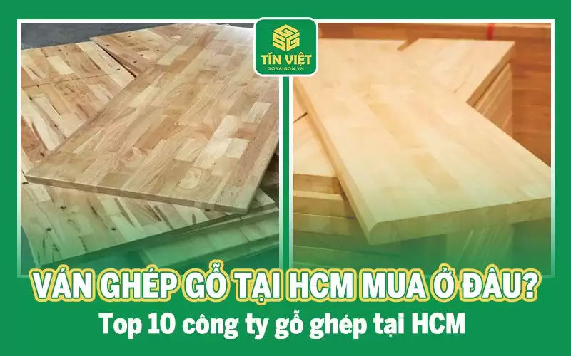 Ván ghép gỗ tại HCM mua ở đâu? Top 10 công ty gỗ ghép tại HCM