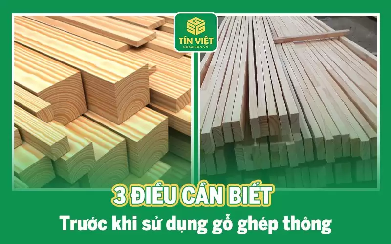 3 điều cần biết trước khi sử dụng gỗ ghép thông