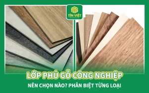 Nên Chọn Lớp Phủ Gỗ Công Nghiệp Nào? Phân Biệt Từng Loại