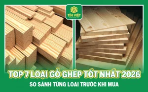 TOP 7 Loại Gỗ Ghép Tốt Nhất 2026: So Sánh Từng Loại Trước Khi Mua