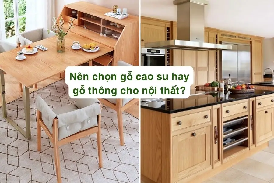 Nên chọn gỗ cao su hay gỗ thông cho nội thất